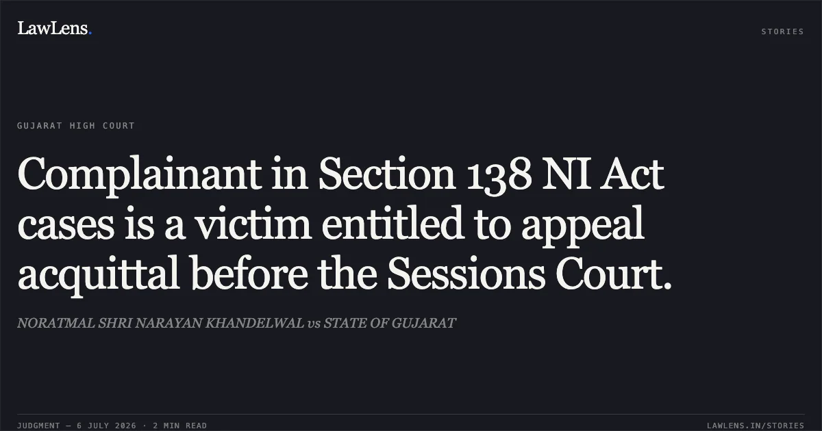 Complainant in Section 138 NI Act cases is a victim entitled to appeal acquittal before the Sessions Court.. NORATMAL SHRI NARAYAN KHANDELWAL vs STATE OF GUJARAT. Gujarat High Court. LawLens