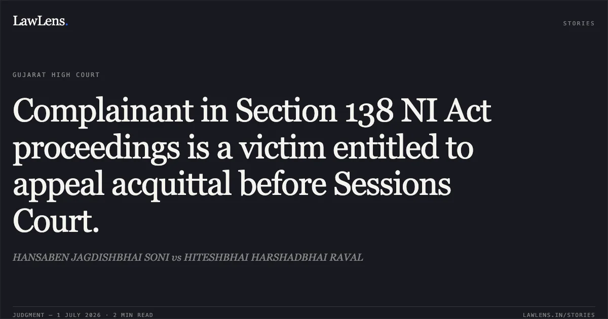Complainant in Section 138 NI Act proceedings is a victim entitled to appeal acquittal before Sessions Court.. HANSABEN JAGDISHBHAI SONI vs HITESHBHAI HARSHADBHAI RAVAL. Gujarat High Court. LawLens