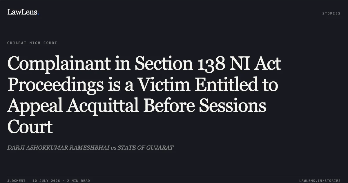 Complainant in Section 138 NI Act Proceedings is a Victim Entitled to Appeal Acquittal Before Sessions Court. DARJI ASHOKKUMAR RAMESHBHAI vs STATE OF GUJARAT. Gujarat High Court. LawLens