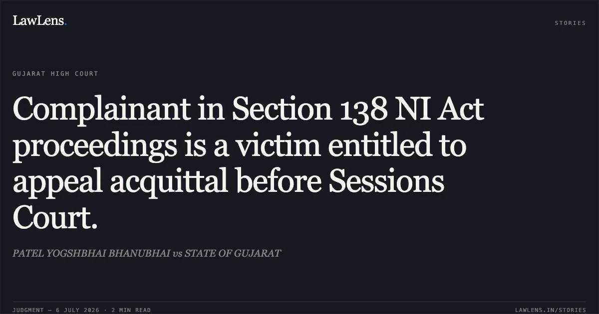 Complainant in Section 138 NI Act proceedings is a victim entitled to appeal acquittal before Sessions Court.. PATEL YOGSHBHAI BHANUBHAI vs STATE OF GUJARAT. Gujarat High Court. LawLens