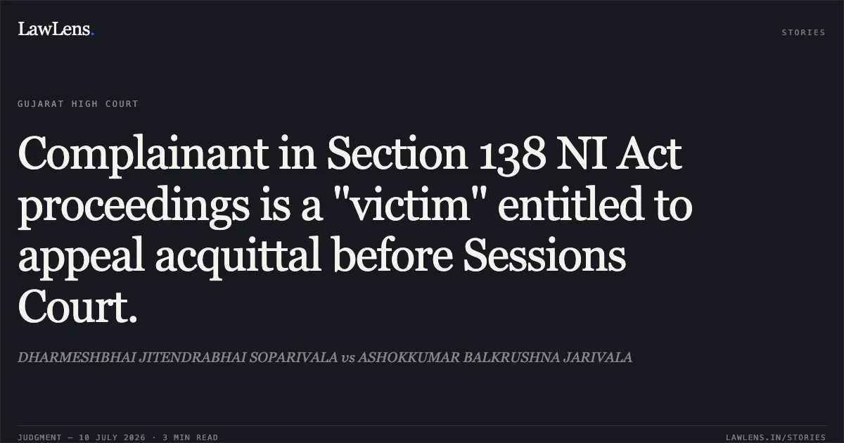 Complainant in Section 138 NI Act proceedings is a "victim" entitled to appeal acquittal before Sessions Court.. DHARMESHBHAI JITENDRABHAI SOPARIVALA vs ASHOKKUMAR BALKRUSHNA JARIVALA. Gujarat High Court. LawLens