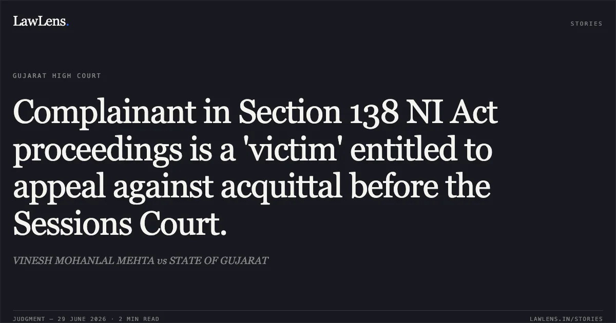 Complainant in Section 138 NI Act proceedings is a 'victim' entitled to appeal against acquittal before the Sessions Court.. VINESH MOHANLAL MEHTA vs STATE OF GUJARAT. Gujarat High Court. LawLens