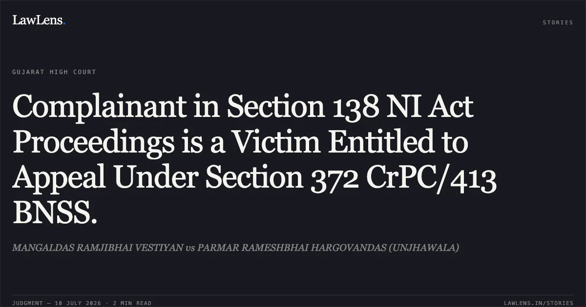 Complainant in Section 138 NI Act Proceedings is a Victim Entitled to Appeal Under Section 372 CrPC/413 BNSS.. MANGALDAS RAMJIBHAI VESTIYAN vs PARMAR RAMESHBHAI HARGOVANDAS (UNJHAWALA). Gujarat High Court. LawLens