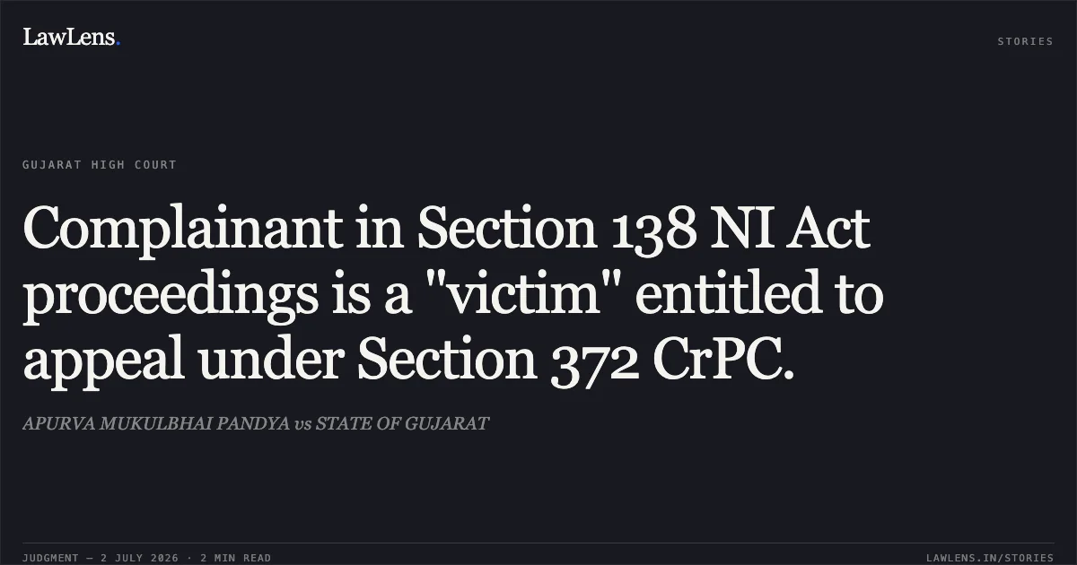 Complainant in Section 138 NI Act proceedings is a "victim" entitled to appeal under Section 372 CrPC.. APURVA MUKULBHAI PANDYA vs STATE OF GUJARAT. Gujarat High Court. LawLens