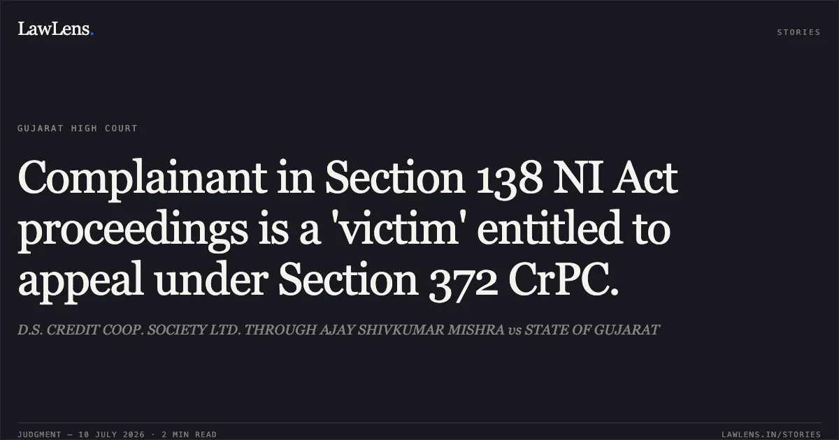Complainant in Section 138 NI Act proceedings is a 'victim' entitled to appeal under Section 372 CrPC.. D.S. CREDIT COOP. SOCIETY LTD. THROUGH AJAY SHIVKUMAR MISHRA vs STATE OF GUJARAT. Gujarat High Court. LawLens