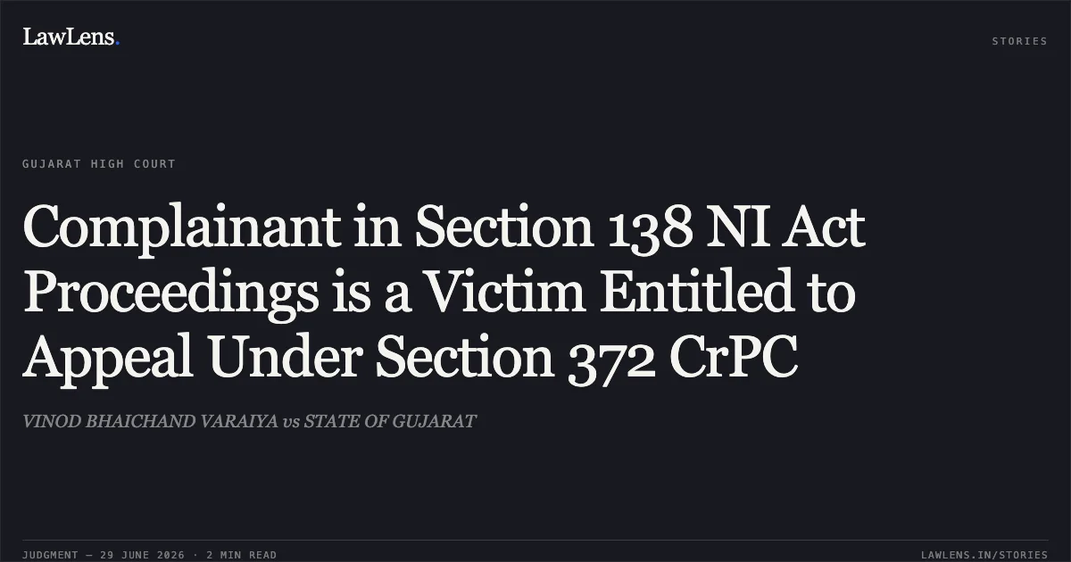 Complainant in Section 138 NI Act Proceedings is a Victim Entitled to Appeal Under Section 372 CrPC. VINOD BHAICHAND VARAIYA vs STATE OF GUJARAT. Gujarat High Court. LawLens