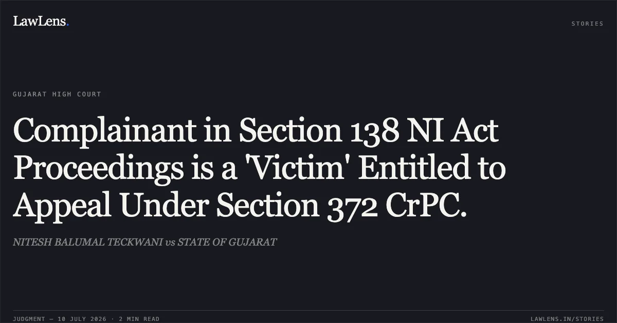 Complainant in Section 138 NI Act Proceedings is a 'Victim' Entitled to Appeal Under Section 372 CrPC.. NITESH BALUMAL TECKWANI vs STATE OF GUJARAT. Gujarat High Court. LawLens