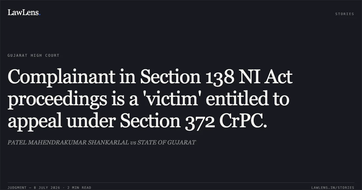 Complainant in Section 138 NI Act proceedings is a 'victim' entitled to appeal under Section 372 CrPC.. PATEL MAHENDRAKUMAR SHANKARLAL vs STATE OF GUJARAT. Gujarat High Court. LawLens