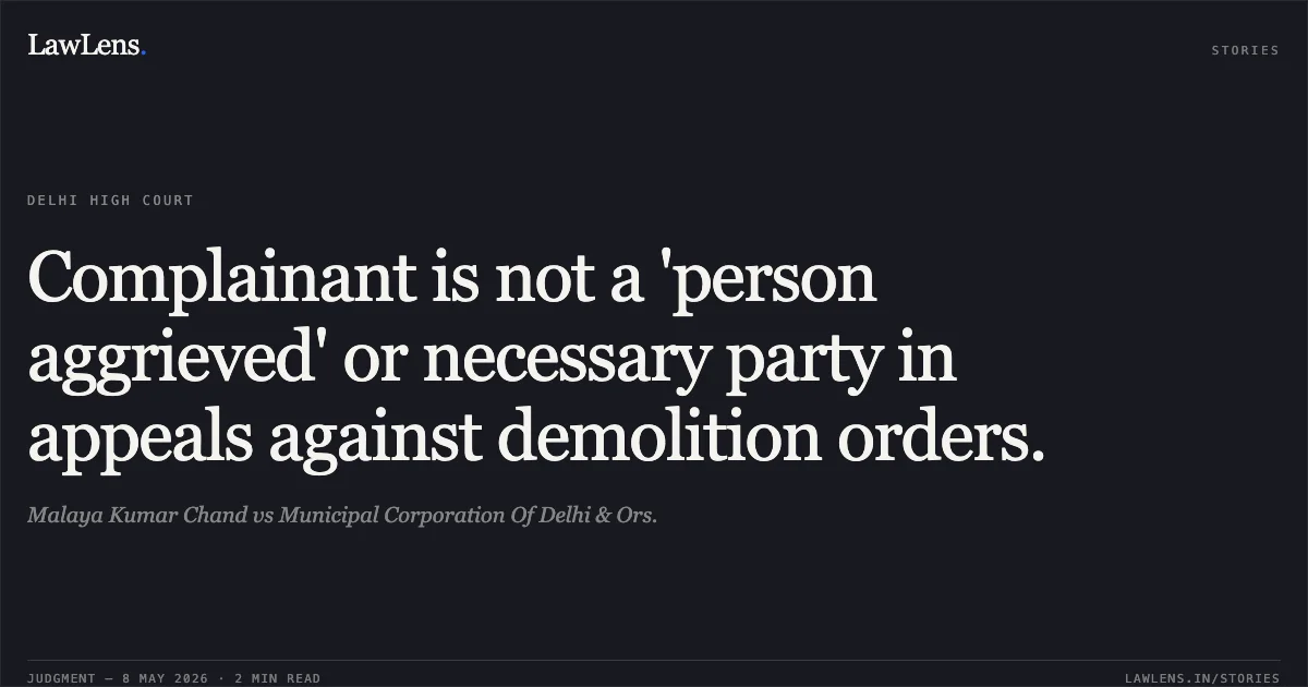 Complainant is not a 'person aggrieved' or necessary party in appeals against demolition orders.. Malaya Kumar Chand vs Municipal Corporation Of Delhi & Ors.. Delhi High Court. LawLens