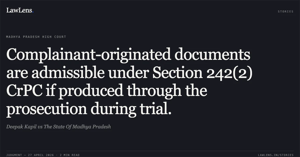 Complainant-originated documents are admissible under Section 242(2) CrPC if produced through the prosecution during trial.. Deepak Kapil vs The State Of Madhya Pradesh. Madhya Pradesh High Court. LawLens