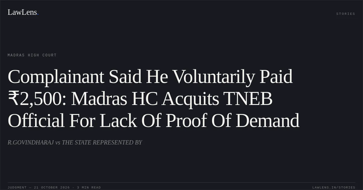 Complainant Said He Voluntarily Paid ₹2,500: Madras HC Acquits TNEB Official For Lack Of Proof Of Demand. R.GOVINDHARAJ vs THE STATE REPRESENTED BY. Madras High Court. LawLens