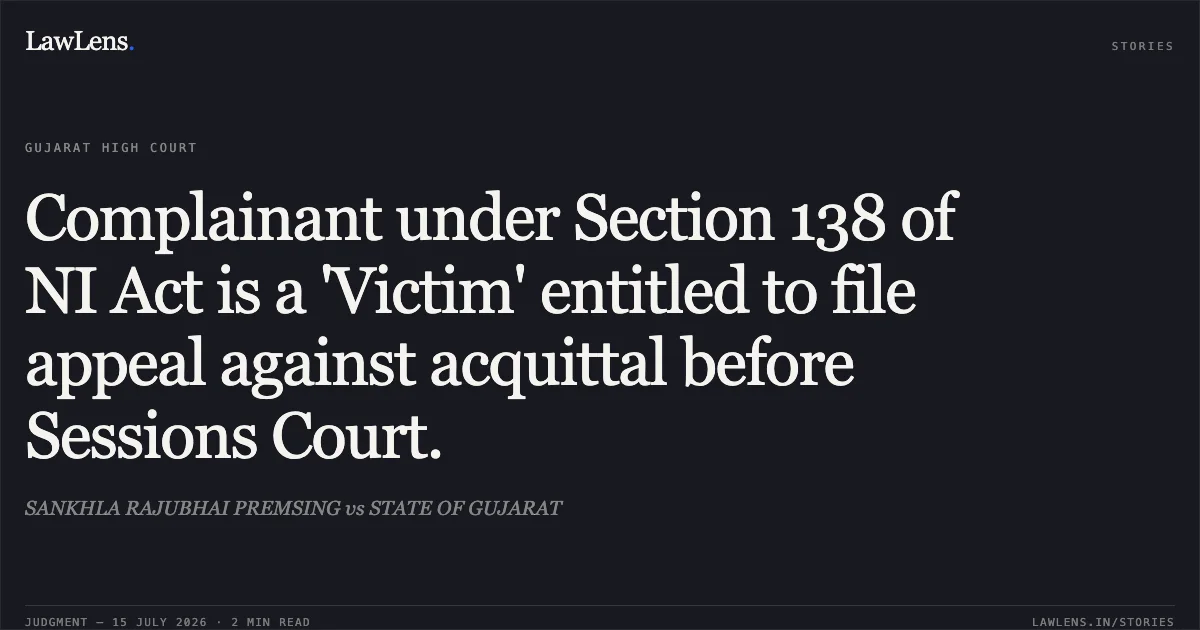 Complainant under Section 138 of NI Act is a 'Victim' entitled to file appeal against acquittal before Sessions Court.. SANKHLA RAJUBHAI PREMSING vs STATE OF GUJARAT. Gujarat High Court. LawLens