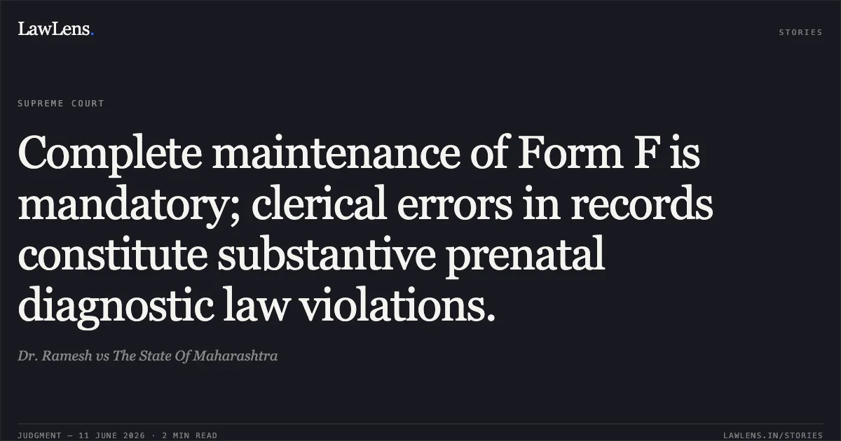 Complete maintenance of Form F is mandatory; clerical errors in records constitute substantive prenatal diagnostic law violations.. Dr. Ramesh vs The State Of Maharashtra. Supreme Court. LawLens