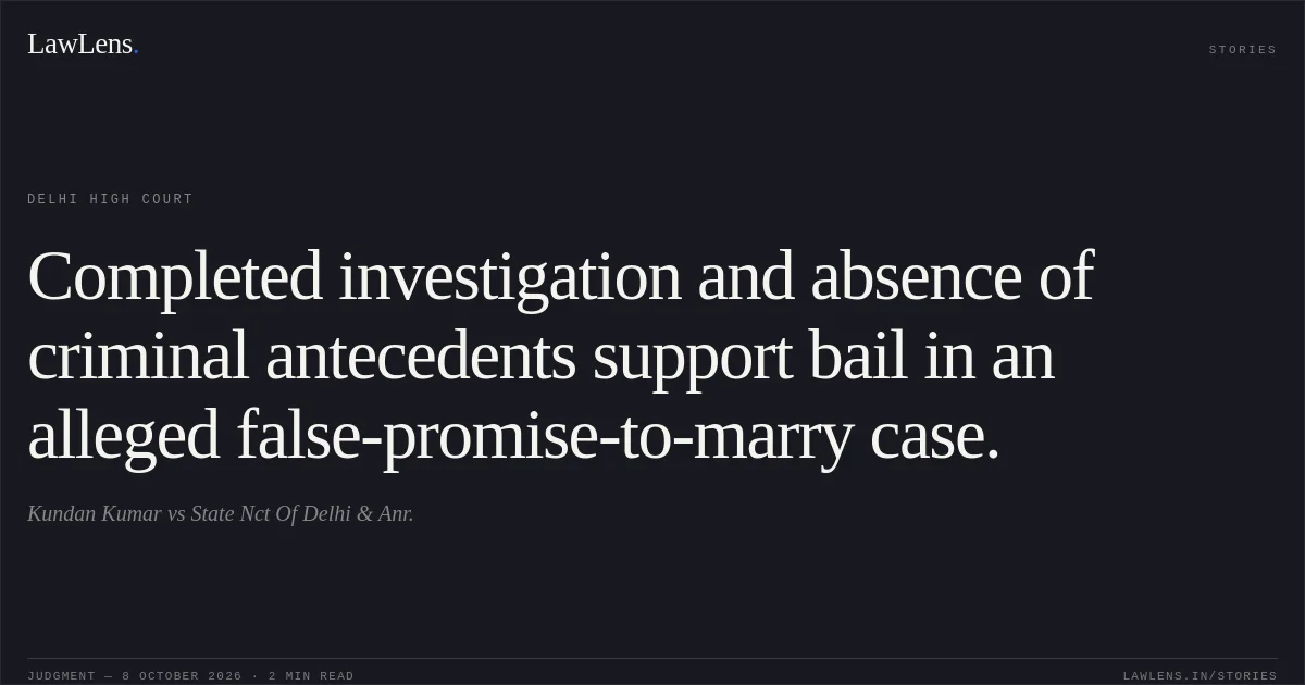 Completed investigation and absence of criminal antecedents support bail in an alleged false-promise-to-marry case.. Kundan Kumar vs State Nct Of Delhi & Anr.. Delhi High Court. LawLens