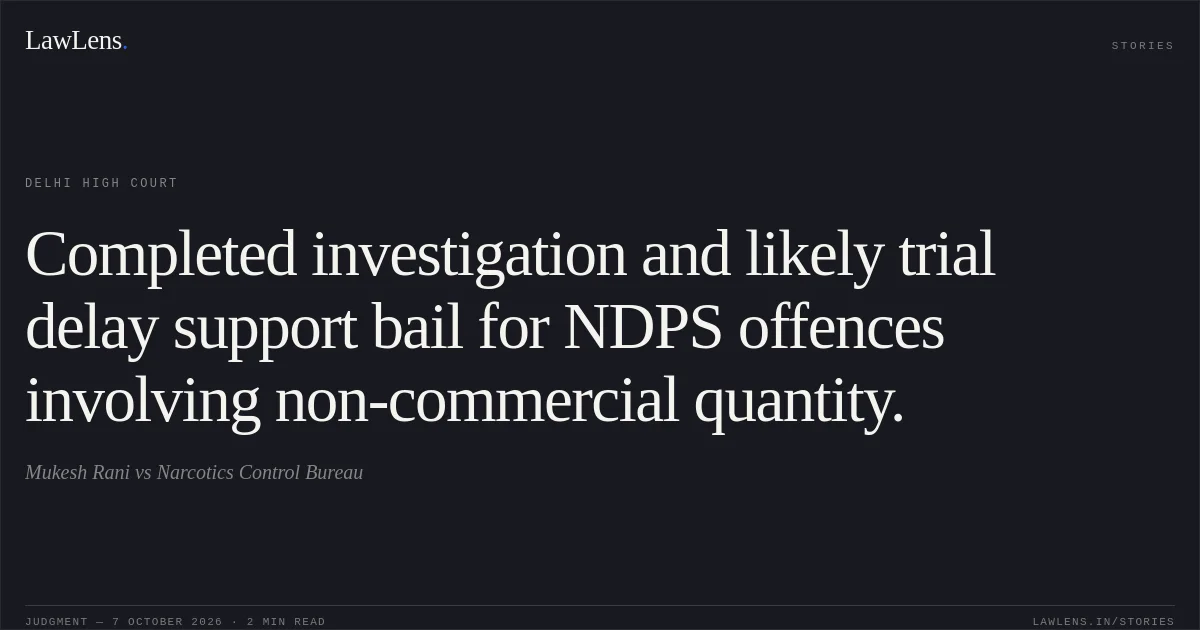 Completed investigation and likely trial delay support bail for NDPS offences involving non-commercial quantity.. Mukesh Rani vs Narcotics Control Bureau. Delhi High Court. LawLens