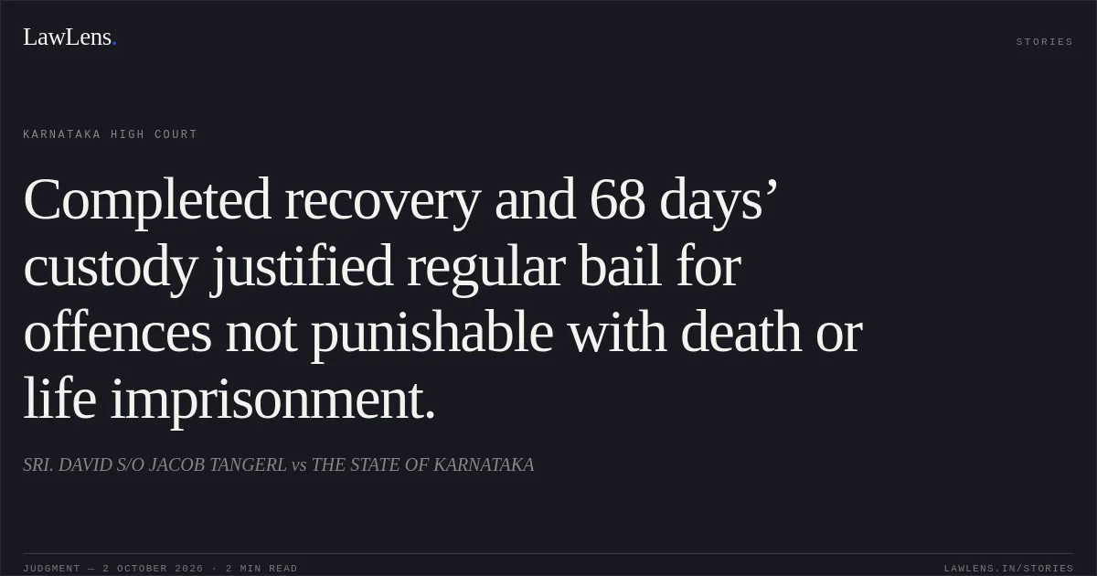 Completed recovery and 68 days’ custody justified regular bail for offences not punishable with death or life imprisonment.. SRI. DAVID S/O JACOB TANGERL vs THE STATE OF KARNATAKA. Karnataka High Court. LawLens