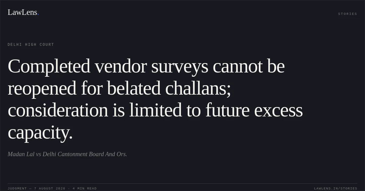 Completed vendor surveys cannot be reopened for belated challans; consideration is limited to future excess capacity.. Madan Lal vs Delhi Cantonment Board And Ors.. Delhi High Court. LawLens