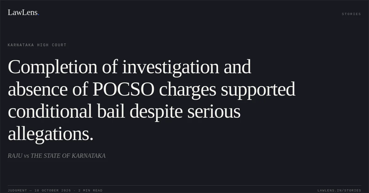 Completion of investigation and absence of POCSO charges supported conditional bail despite serious allegations.. RAJU vs THE STATE OF KARNATAKA. Karnataka High Court. LawLens