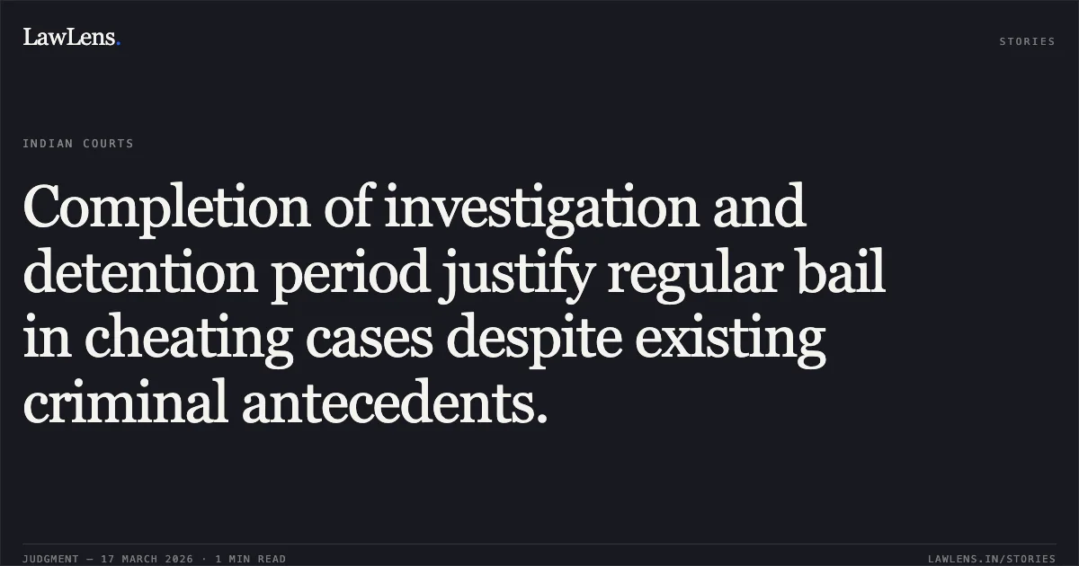 Completion of investigation and detention period justify regular bail in cheating cases despite existing criminal antecedents.. SHUBHAM NIRMALKAR vs STATE OF CHHATTISGARH. Chhattisgarh High Court. LawLens