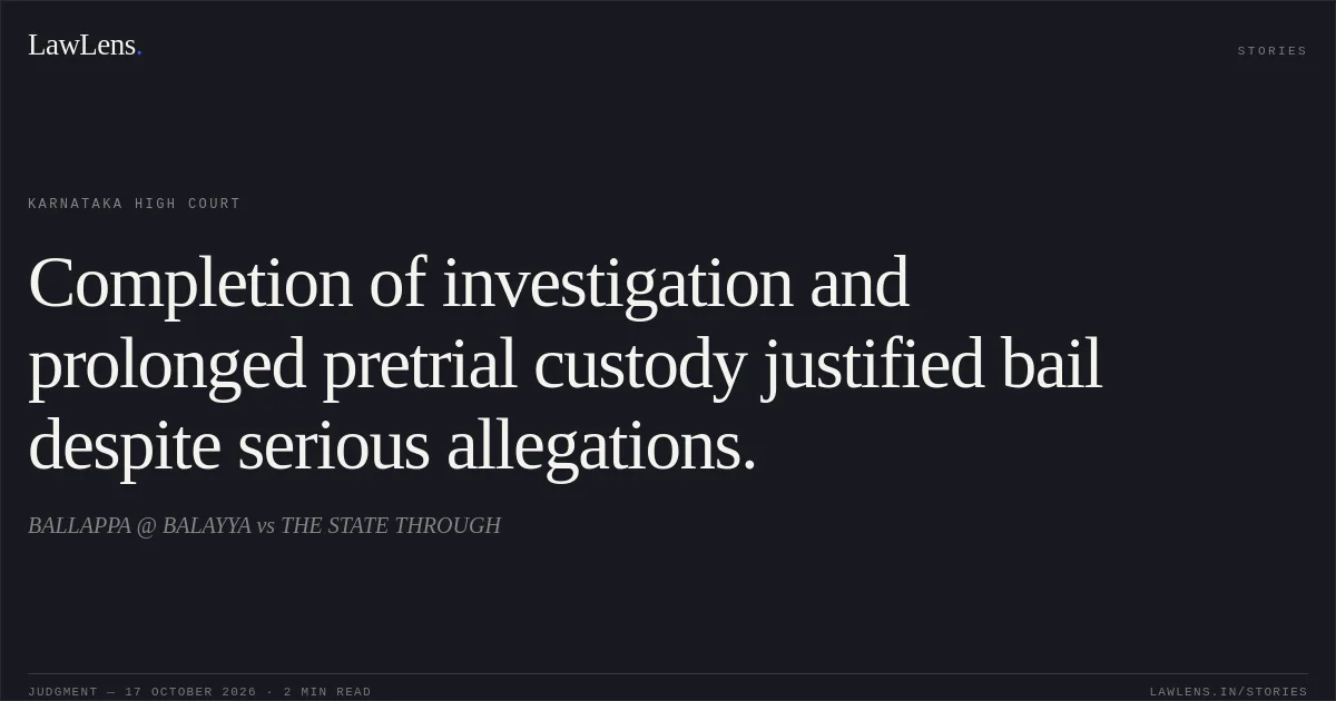 Completion of investigation and prolonged pretrial custody justified bail despite serious allegations.. BALLAPPA @ BALAYYA vs THE STATE THROUGH. Karnataka High Court. LawLens