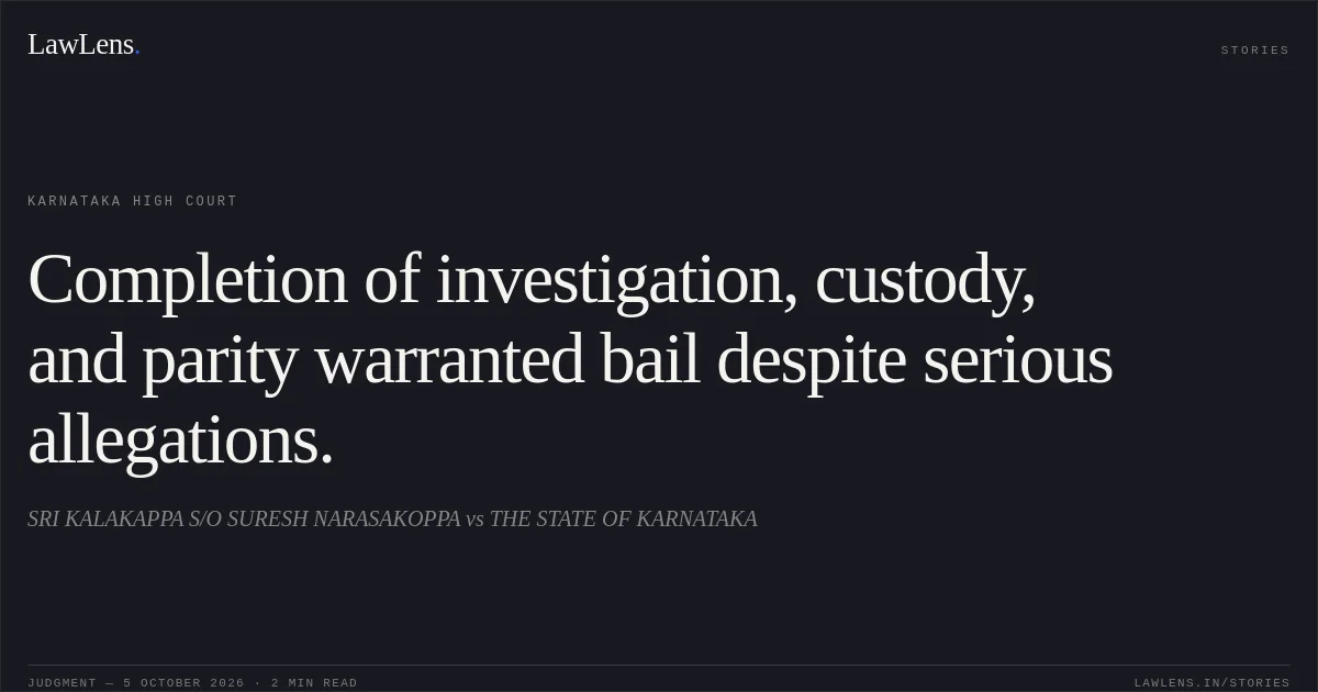 Completion of investigation, custody, and parity warranted bail despite serious allegations.. SRI KALAKAPPA S/O SURESH NARASAKOPPA vs THE STATE OF KARNATAKA. Karnataka High Court. LawLens