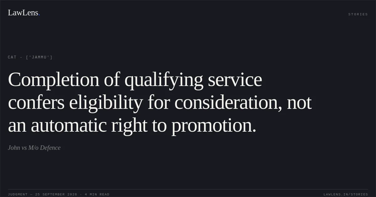 Completion of qualifying service confers eligibility for consideration, not an automatic right to promotion.. John vs M/o Defence. CAT - ['Jammu']. LawLens