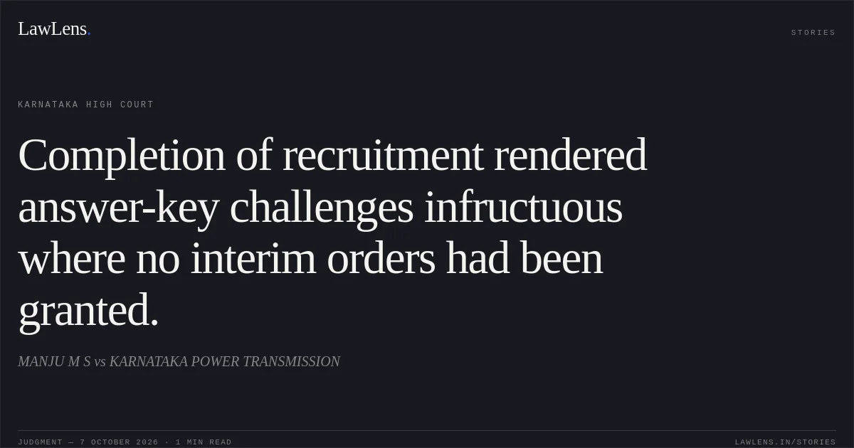 Completion of recruitment rendered answer-key challenges infructuous where no interim orders had been granted.. MANJU M S vs KARNATAKA POWER TRANSMISSION. Karnataka High Court. LawLens