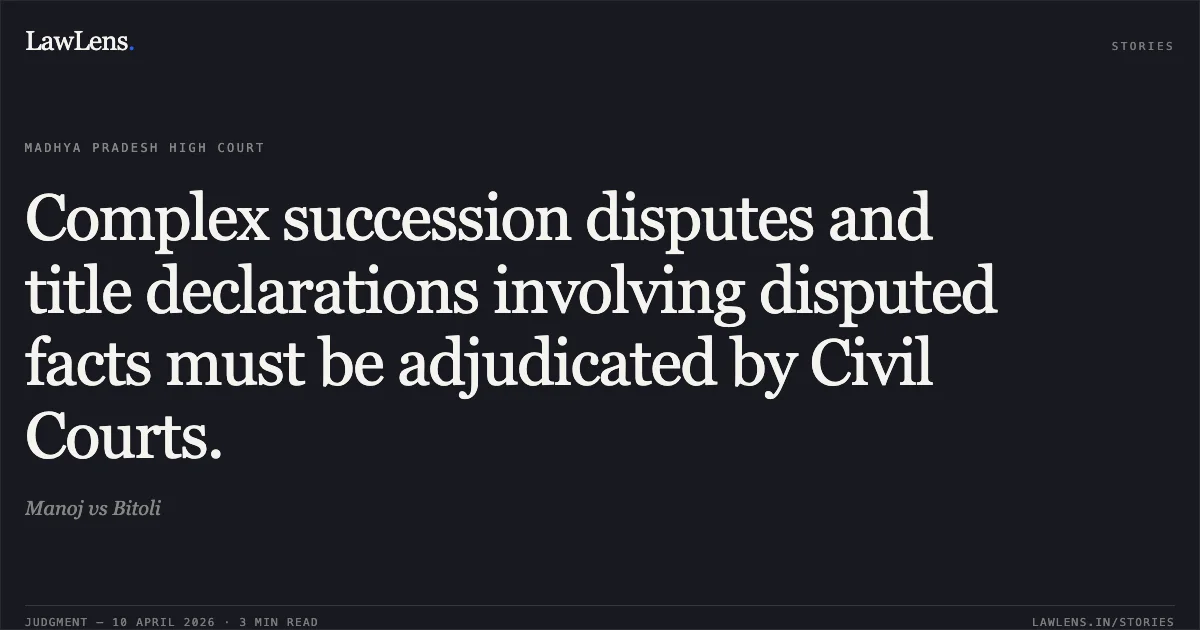 Complex succession disputes and title declarations involving disputed facts must be adjudicated by Civil Courts.. Manoj vs Bitoli. Madhya Pradesh High Court. LawLens
