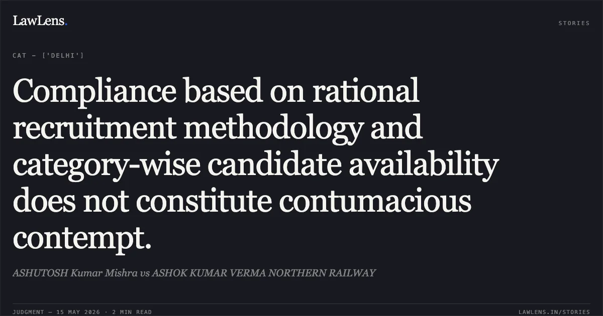 Compliance based on rational recruitment methodology and category-wise candidate availability does not constitute contumacious contempt.. ASHUTOSH Kumar Mishra vs ASHOK KUMAR VERMA NORTHERN RAILWAY. Central Administrative Tribunal. LawLens
