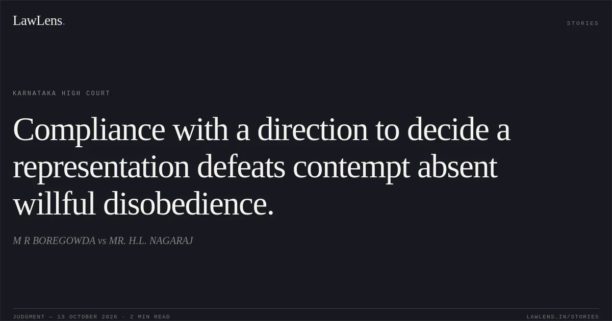 Compliance with a direction to decide a representation defeats contempt absent willful disobedience.. M R BOREGOWDA vs MR. H.L. NAGARAJ. Karnataka High Court. LawLens