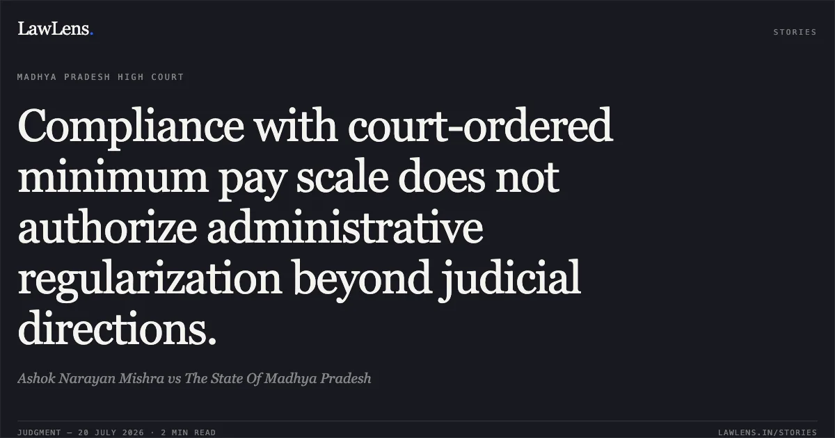 Compliance with court-ordered minimum pay scale does not authorize administrative regularization beyond judicial directions.. Ashok Narayan Mishra vs The State Of Madhya Pradesh. Madhya Pradesh High Court. LawLens