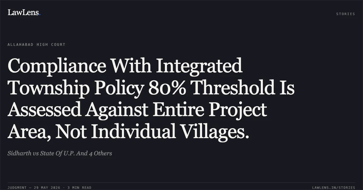 Compliance With Integrated Township Policy 80% Threshold Is Assessed Against Entire Project Area, Not Individual Villages.. Sidharth vs State Of U.P. And 4 Others. Allahabad High Court. LawLens