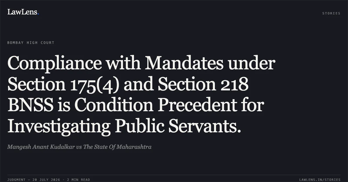 Compliance with Mandates under Section 175(4) and Section 218 BNSS is Condition Precedent for Investigating Public Servants.. Mangesh Anant Kudalkar vs The State Of Maharashtra. Bombay High Court. LawLens