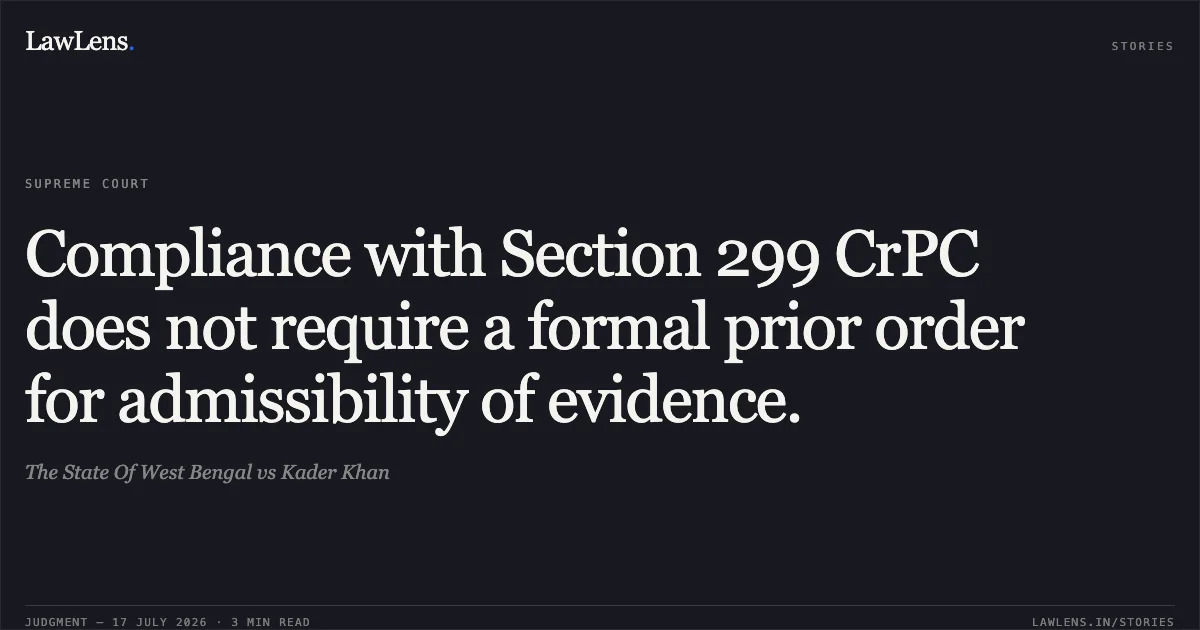 Compliance with Section 299 CrPC does not require a formal prior order for admissibility of evidence.. The State Of West Bengal vs Kader Khan. Supreme Court. LawLens