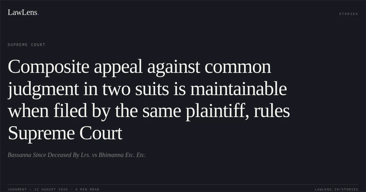 Composite appeal against common judgment in two suits is maintainable when filed by the same plaintiff, rules Supreme Court. Bassanna Since Deceased By Lrs. vs Bhimanna Etc. Etc.. Supreme Court. LawLens