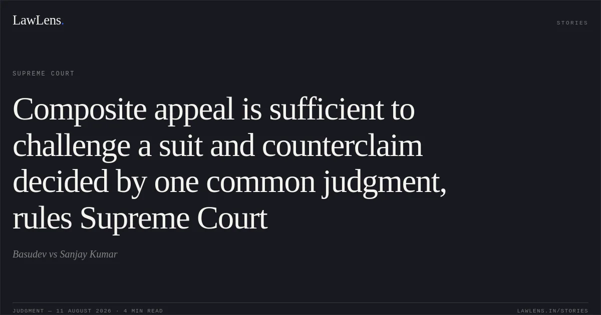 Composite appeal is sufficient to challenge a suit and counterclaim decided by one common judgment, rules Supreme Court. Basudev vs Sanjay Kumar. Supreme Court. LawLens
