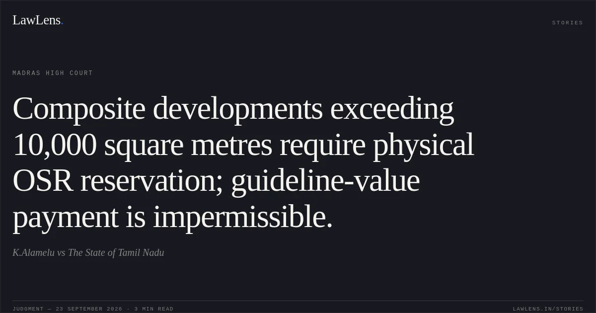 Composite developments exceeding 10,000 square metres require physical OSR reservation; guideline-value payment is impermissible.. K.Alamelu vs The State of Tamil Nadu. Madras High Court. LawLens
