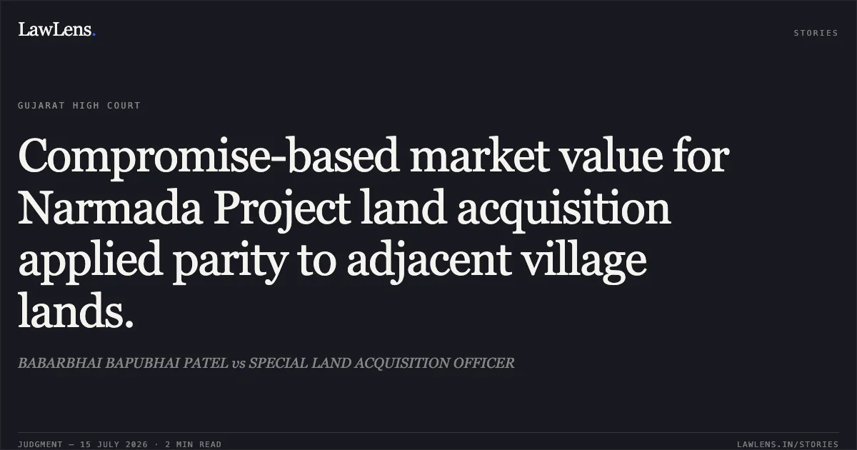 Compromise-based market value for Narmada Project land acquisition applied parity to adjacent village lands.. BABARBHAI BAPUBHAI PATEL vs SPECIAL LAND ACQUISITION OFFICER. Gujarat High Court. LawLens