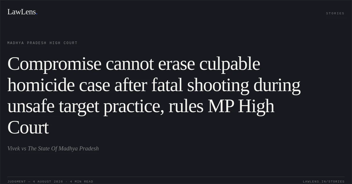 Compromise cannot erase culpable homicide case after fatal shooting during unsafe target practice, rules MP High Court. Vivek vs The State Of Madhya Pradesh. Madhya Pradesh High Court. LawLens