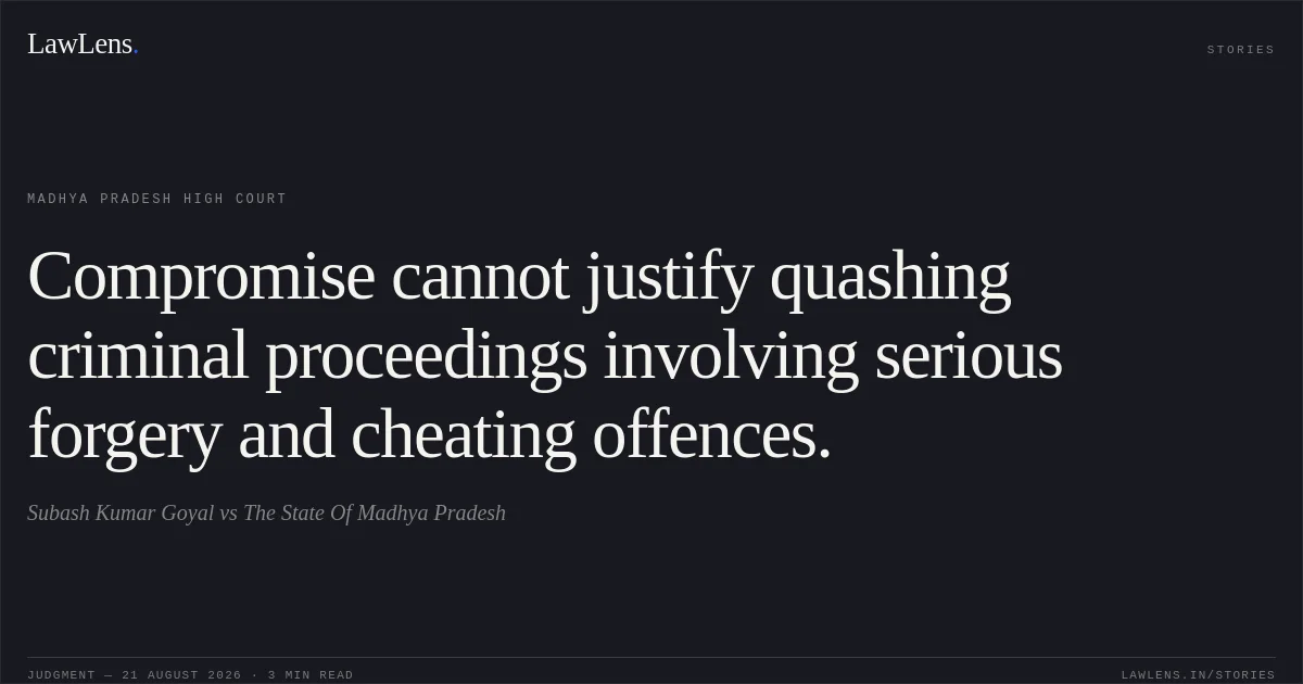 Compromise cannot justify quashing criminal proceedings involving serious forgery and cheating offences.. Subash Kumar Goyal vs The State Of Madhya Pradesh. Madhya Pradesh High Court. LawLens