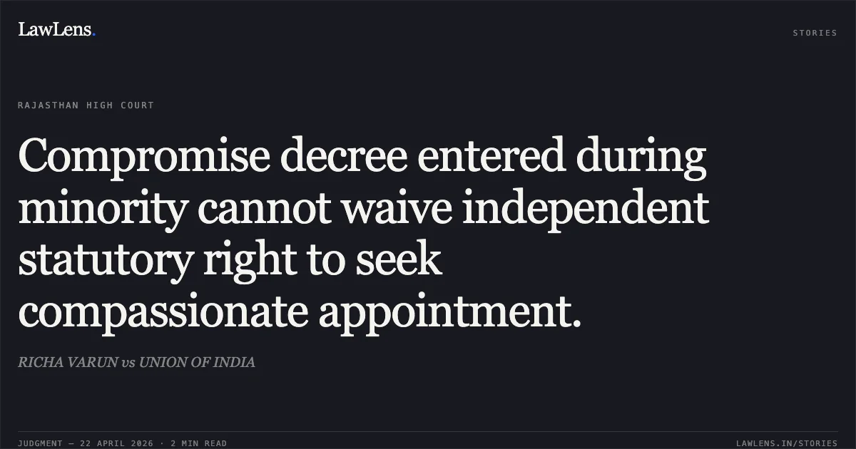 Compromise decree entered during minority cannot waive independent statutory right to seek compassionate appointment.. RICHA VARUN vs UNION OF INDIA. Rajasthan High Court. LawLens