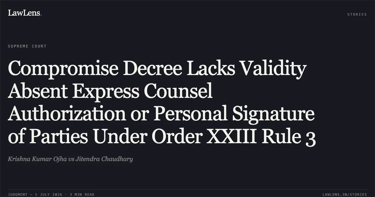 Compromise Decree Lacks Validity Absent Express Counsel Authorization or Personal Signature of Parties Under Order XXIII Rule 3. Krishna Kumar Ojha vs Jitendra Chaudhary. Supreme Court. LawLens