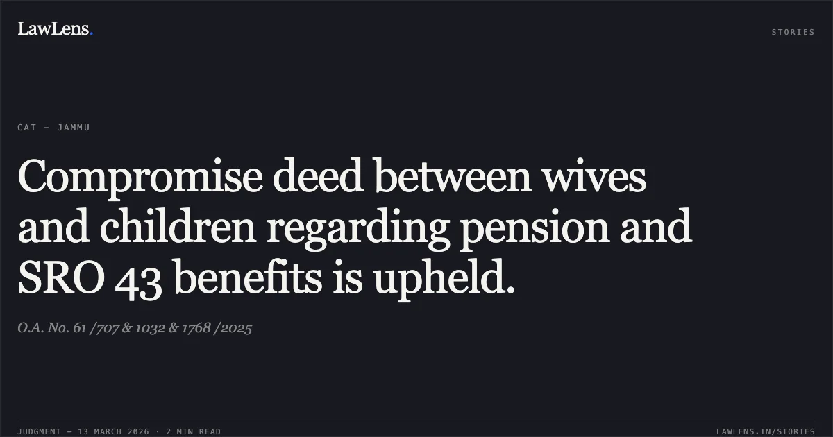 Compromise deed between wives and children regarding pension and SRO 43 benefits is upheld.. O.A. No. 61 /707 & 1032 & 1768 /2025. Central Administrative Tribunal. LawLens