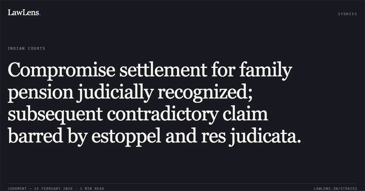 Compromise settlement for family pension judicially recognized; subsequent contradictory claim barred by estoppel and res judicata.. Zahida Begum v. Union Territory of Jammu and Kashmir, O.A. No. 1229/2023. Central Administrative Tribunal. LawLens