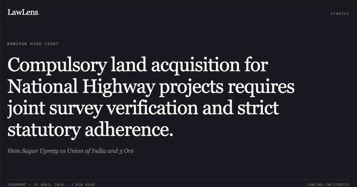 Compulsory land acquisition for National Highway projects requires joint survey verification and strict statutory adherence.. Hem Sagar Uprety vs Union of India and 3 Ors. Manipur High Court. LawLens