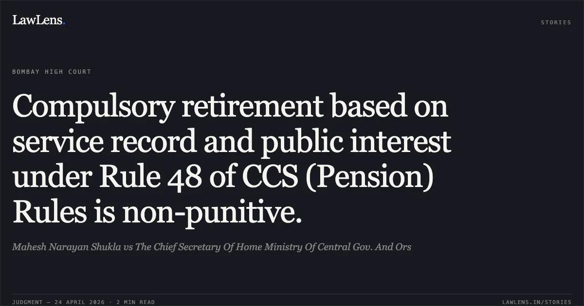 Compulsory retirement based on service record and public interest under Rule 48 of CCS (Pension) Rules is non-punitive.. Mahesh Narayan Shukla vs The Chief Secretary Of Home Ministry Of Central Gov. And Ors. Bombay High Court. LawLens