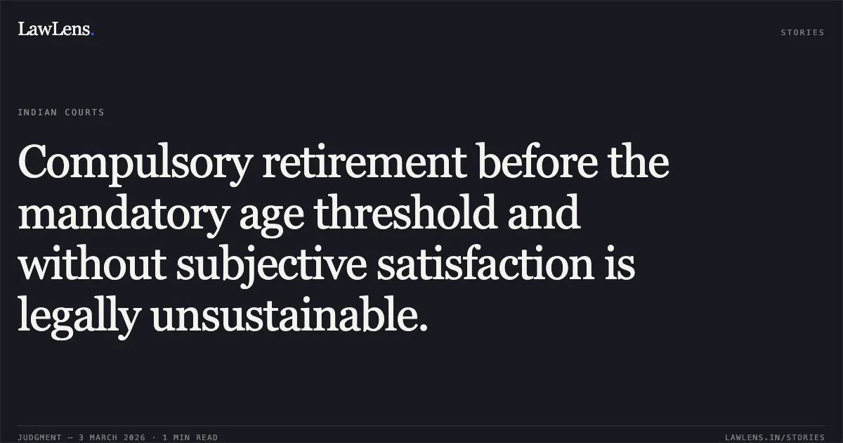 Compulsory retirement before the mandatory age threshold and without subjective satisfaction is legally unsustainable.. Kamal Kishor Shondilya v. Food Corporation of India & Others [2026:CGHC:10586]. Chhattisgarh High Court. LawLens