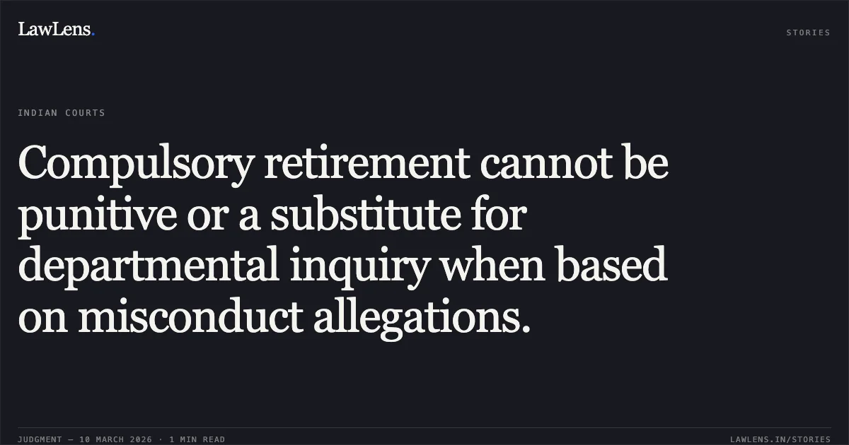Compulsory retirement cannot be punitive or a substitute for departmental inquiry when based on misconduct allegations.. Manmath Grewal v. Union of India and Others, O.A. No. 2546/2025. Central Administrative Tribunal. LawLens