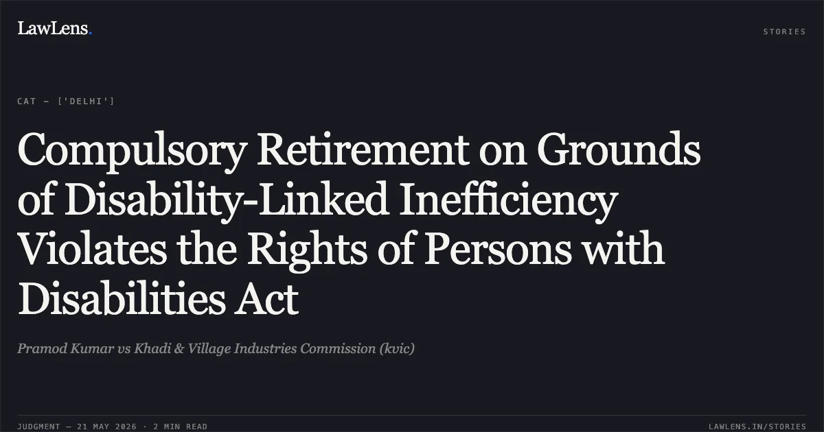 Compulsory Retirement on Grounds of Disability-Linked Inefficiency Violates the Rights of Persons with Disabilities Act. Pramod Kumar vs Khadi & Village Industries Commission (kvic). Central Administrative Tribunal. LawLens