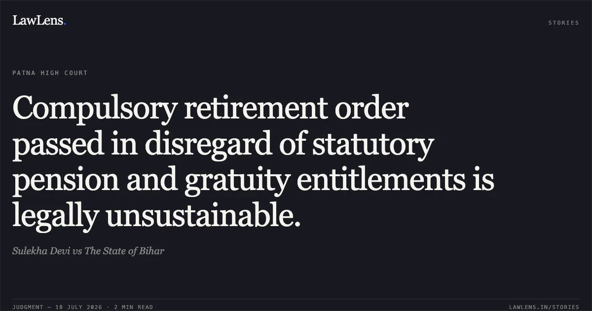 Compulsory retirement order passed in disregard of statutory pension and gratuity entitlements is legally unsustainable.. Sulekha Devi vs The State of Bihar. Patna High Court. LawLens